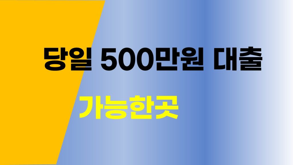 당일 500만원 입금 대출 가능한곳