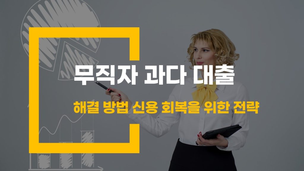 무직자 과다 대출 해결 방법 신용 회복을 위한 전략