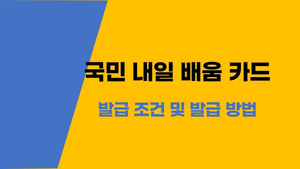 국민내일배움카드 발급 조건 및 절차 발급 방법 실직자 재직자 모두 필독